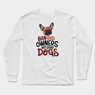 Ban Bad Owners Not Good Dogs Long Sleeve T-Shirt